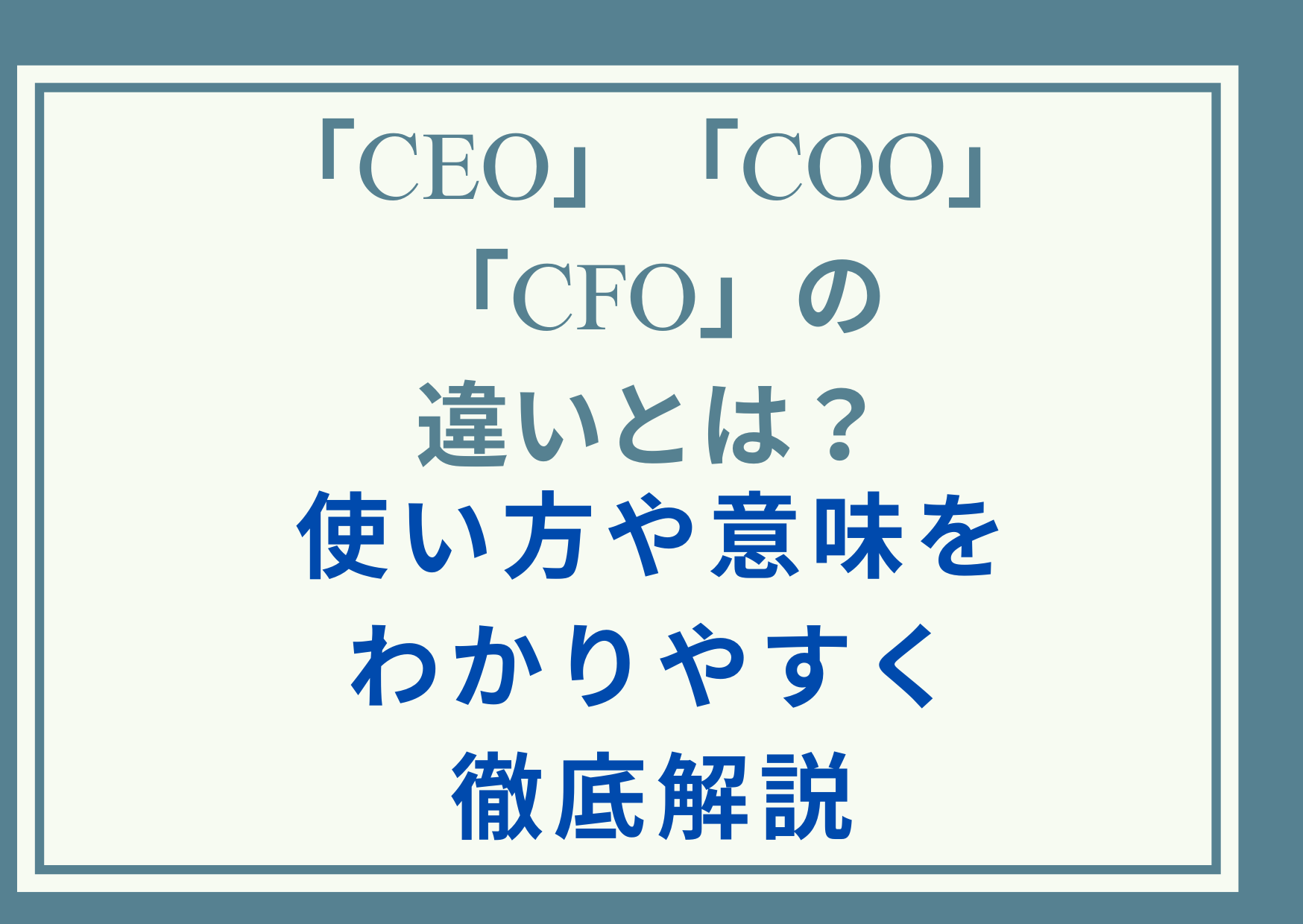 「CEO」と「COO」と「CFO」の違いとは？使い方や意味をわかりやすく徹底解説