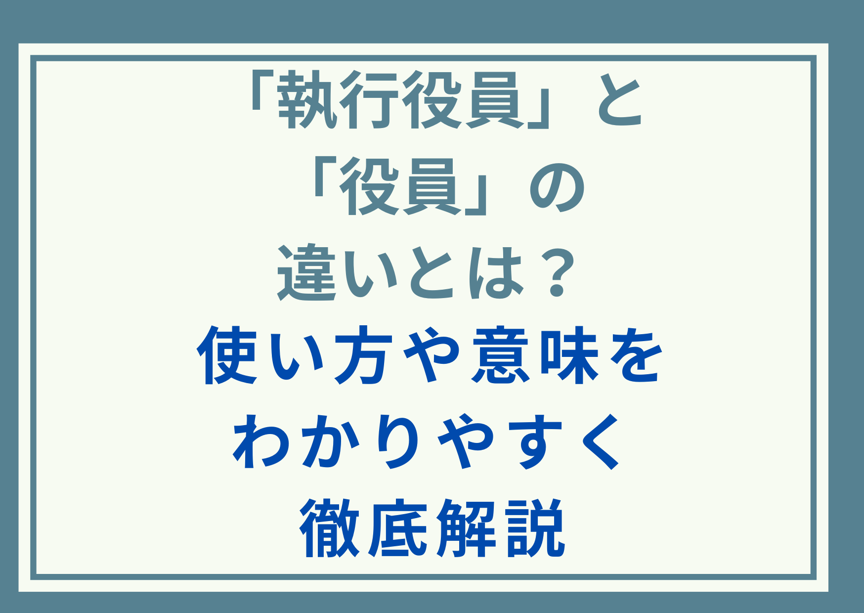 「執行役員」と「役員」の違いとは？使い方や意味をわかりやすく徹底解説