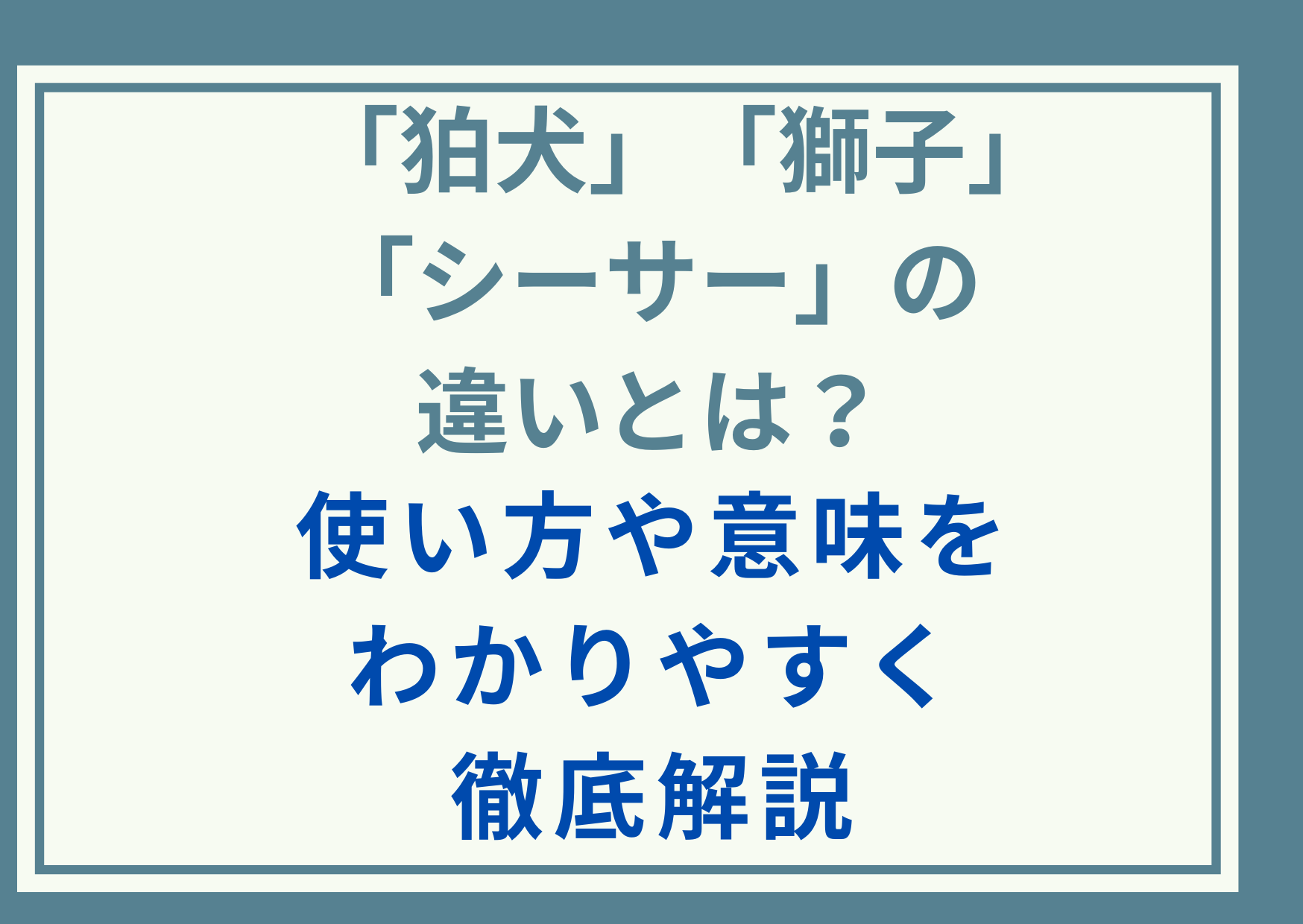 「狛犬」「獅子」「シーサー」の違いとは？使い方や意味をわかりやすく徹底解説