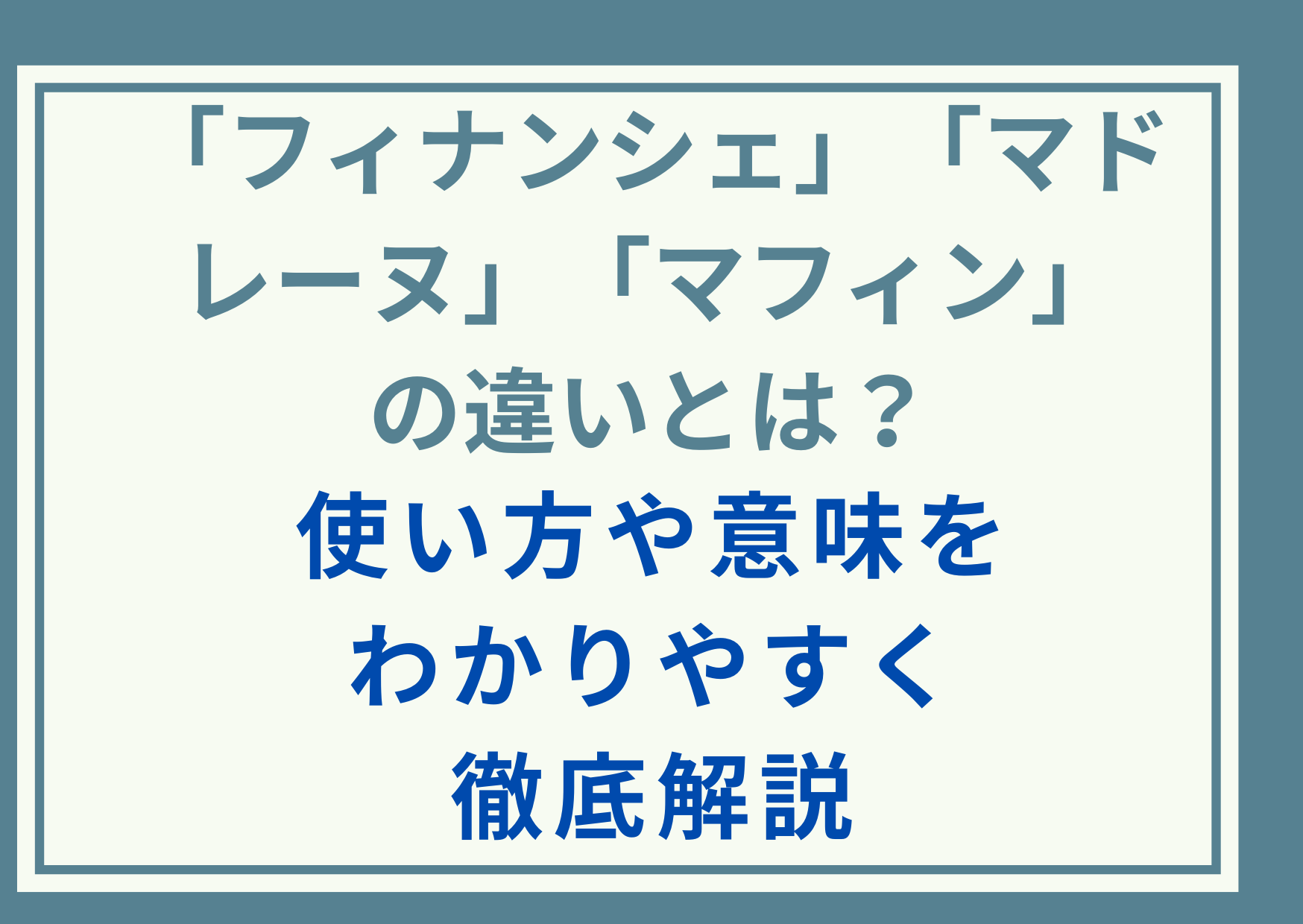 「フィナンシェ」「マドレーヌ」「マフィン」の違いとは？使い方や意味をわかりやすく徹底解説